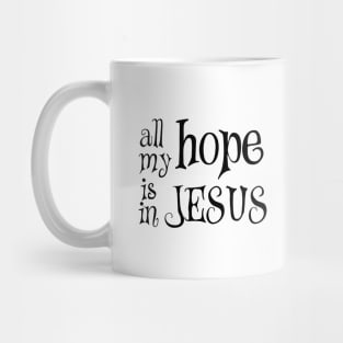 All my hope is in jesus Mug